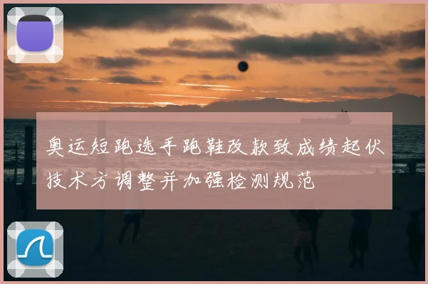 奥运短跑选手跑鞋改款致成绩起伏技术方调整并加强检测规范